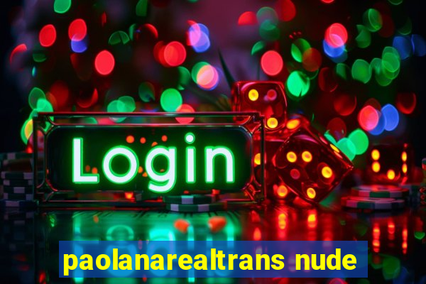 paolanarealtrans nude